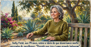 Sally Field desafia o etarismo e critica a pressão estética sobre o envelhecimento